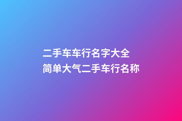 二手车车行名字大全 简单大气二手车行名称-第1张-公司起名-玄机派